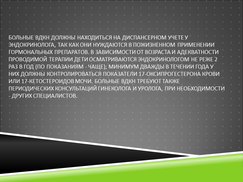 БОЛЬНЫЕ ВДКН ДОЛЖНЫ НАХОДИТЬСЯ НА ДИСПАНСЕРНОМ УЧЕТЕ У ЭНДОКРИНОЛОГА, ТАК КАК ОНИ НУЖДАЮТСЯ В